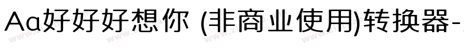 Aa好好好想你 (非商业使用)转换器字体转换